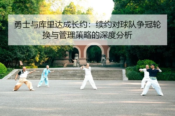 勇士与库里达成长约：续约对球队争冠轮换与管理策略的深度分析